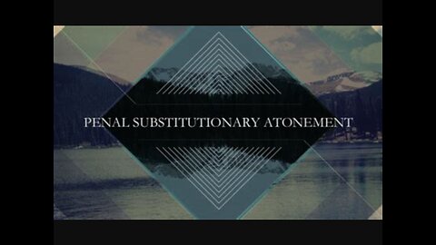What is Penal Substitutionary Atonement