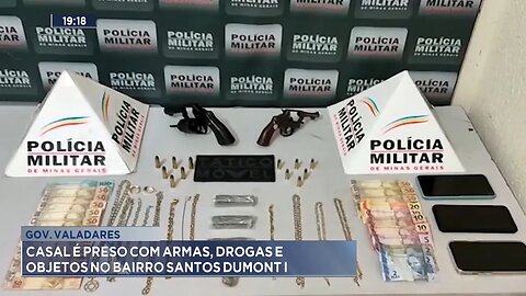 Gov. Valadares: Casal é Preso com Armas, Drogas e Objetos no Bairro Santos Dumont I.