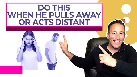 Do This When He Pulls Away Or Acts Distant