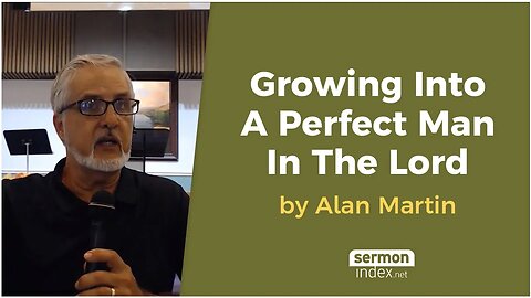 Growing Into A Perfect Man In The Lord by Alan Martin