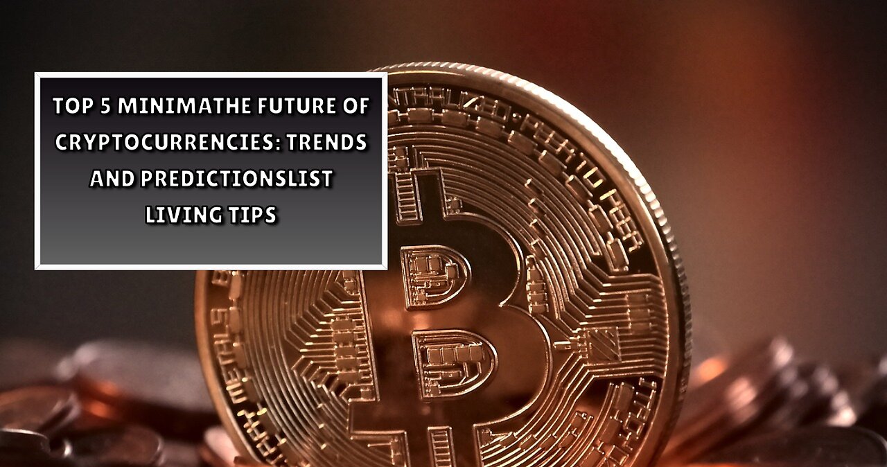 The Future of Cryptocurrencies Trends and Predictions