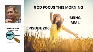 GOD FOCUS THIS MORNING EP208 BEING REAL