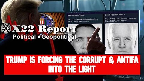 X22 REPORT SHOCKING: TRUMP IS FORCING THE CORRUPT & ANTIFA INTO THE LIGHT!