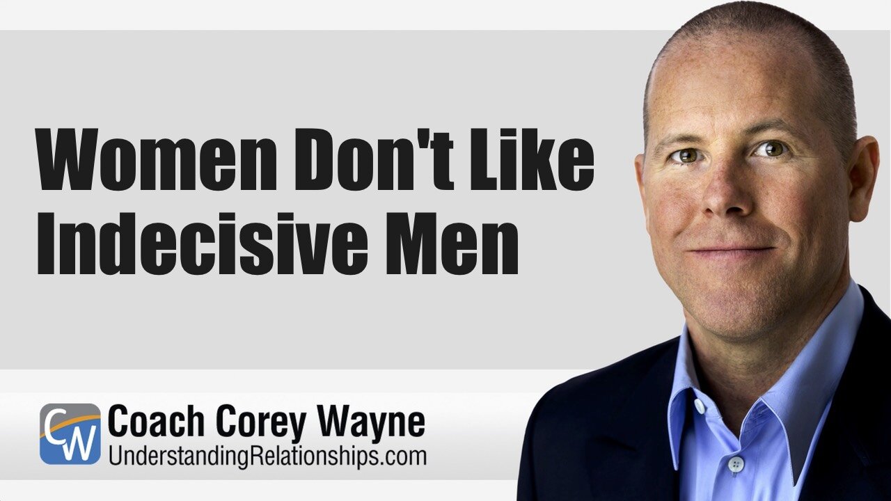 Women Don't Like Indecisive Men