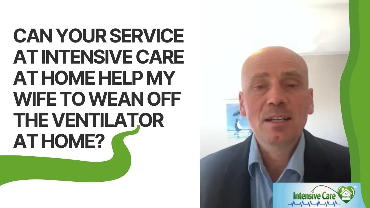 CAN YOUR SERVICE AT INTENSIVE CARE AT HOME HELP MY WIFE TO WEAN OFF THE VENTILATOR AT HOME?