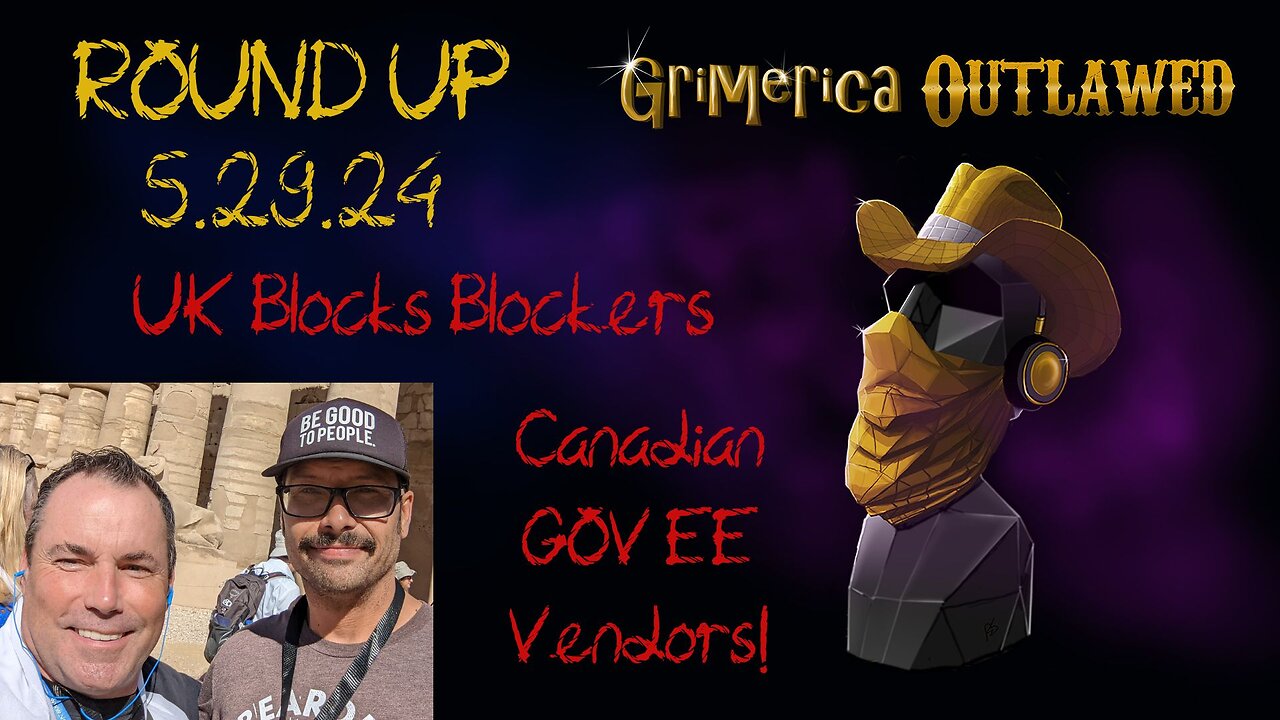 Outlawed Round Up 5.29.24 UK Blocks Blockers, CDN GOV EE's as Vendors WTF