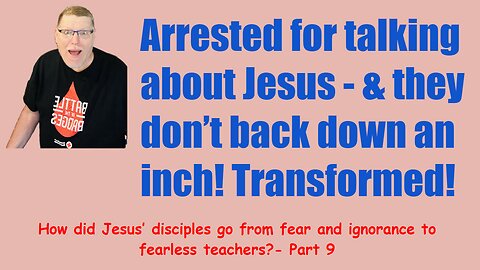 How did Jesus’s disciples go from fear & ignorance to fearless teachers Pt 9.