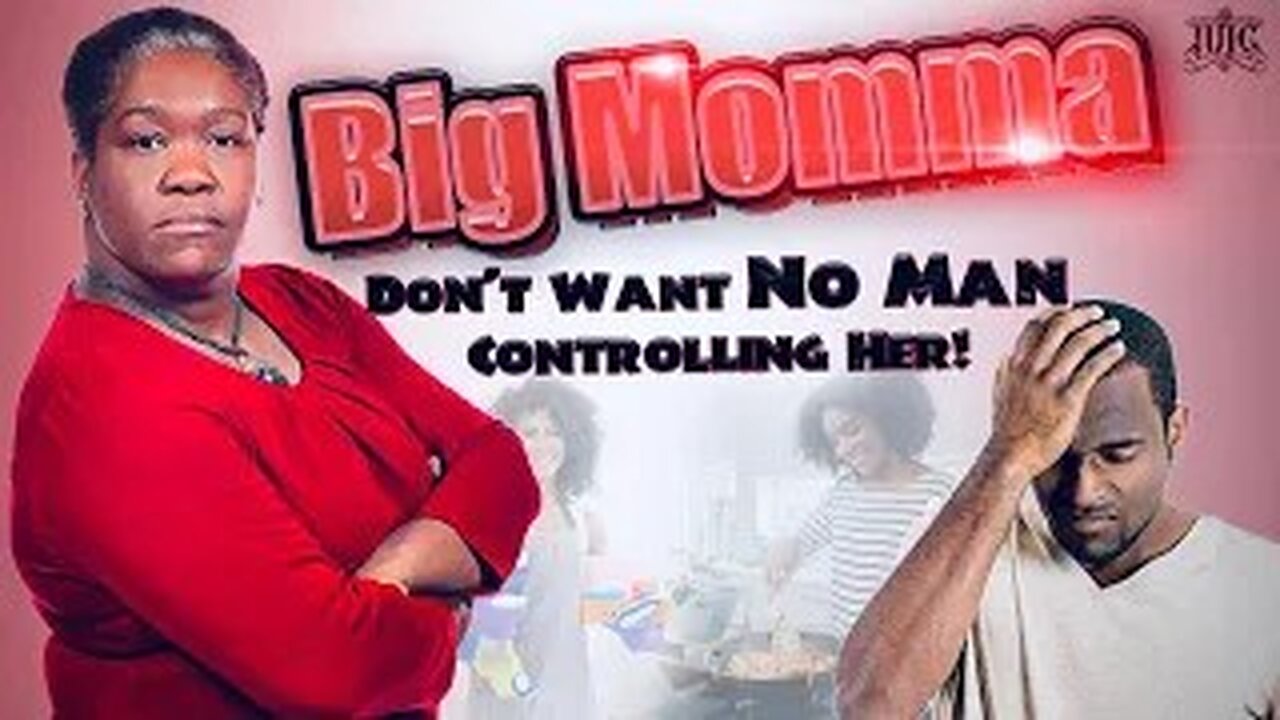 BIG MOMMA Don't Want No Man Controlling Her!