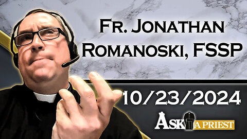 Ask A Priest Live with Fr. Jonathan Romanoski, FSSP - 10/23/24