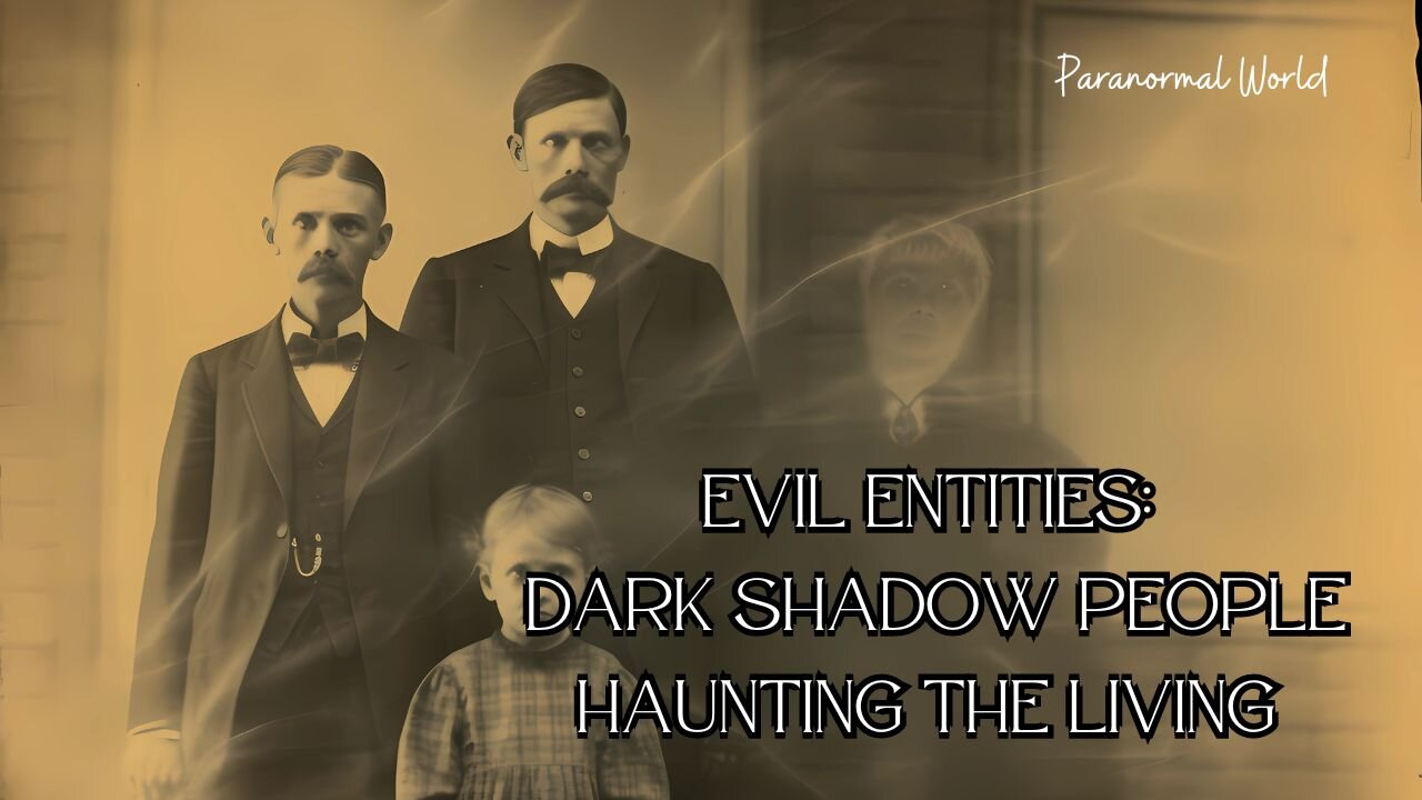 Evil Entities Dark Shadow People Haunting the Living.