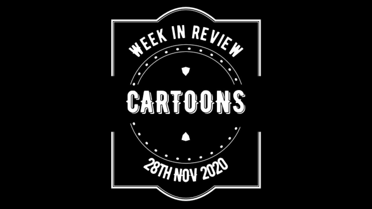 Cartoon Review for Week Ending 28th Nov 2020