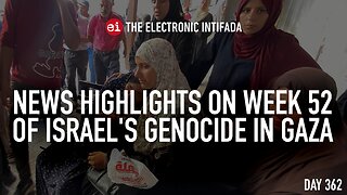 News highlights on week 52 of Israel's genocide in Gaza, with Nora Barrows-Friedman