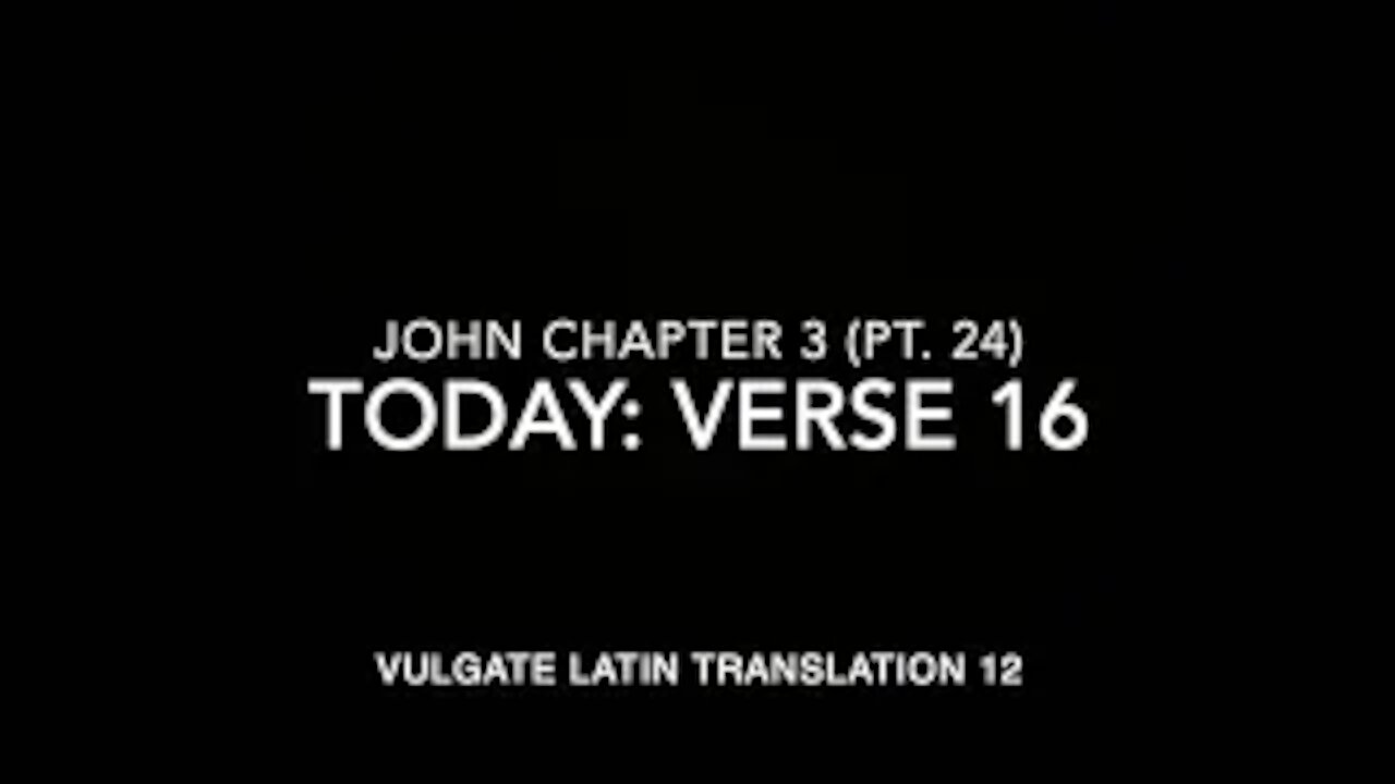 John Ch 3 Part 24 Verse 16 (Vulgate 12)