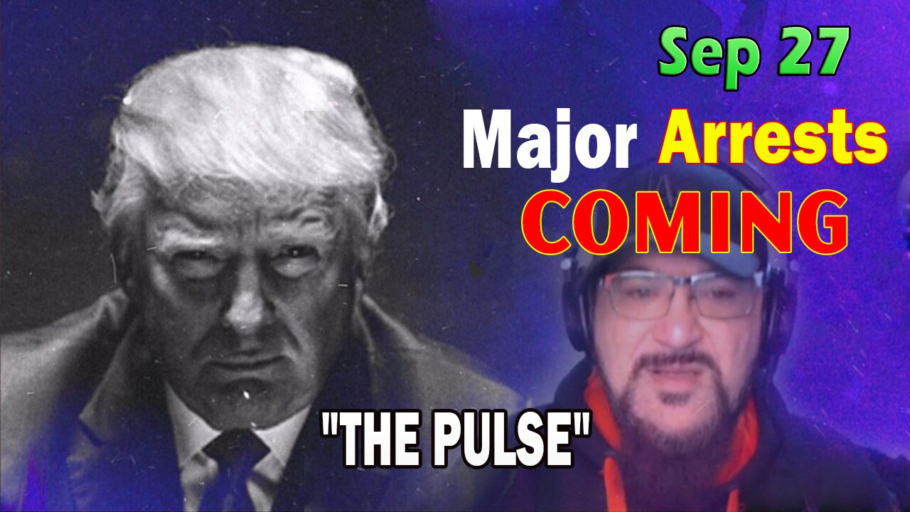 Major Decode HUGE Intel Sep 27: "Major Arrests Coming: THE PULSE"