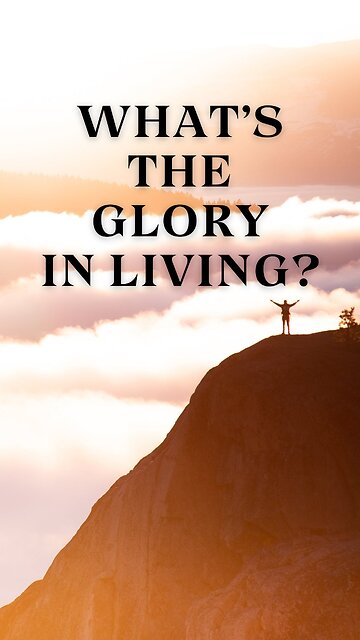 Embracing Life's Challenges: Finding Glory in Living