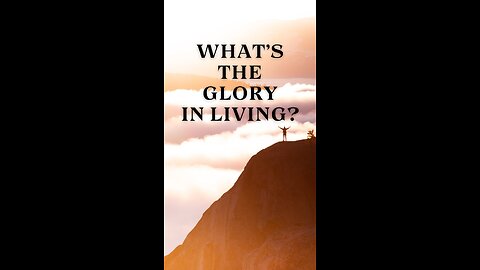 Embracing Life's Challenges: Finding Glory in Living