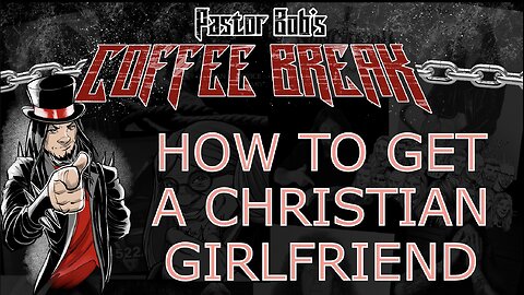 HOW TO GET A CHRISTIAN GIRLFRIEND / Pastor Bob's Coffee Break