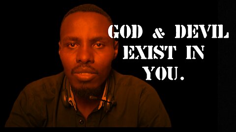 God and devil exist in you in equal measures!