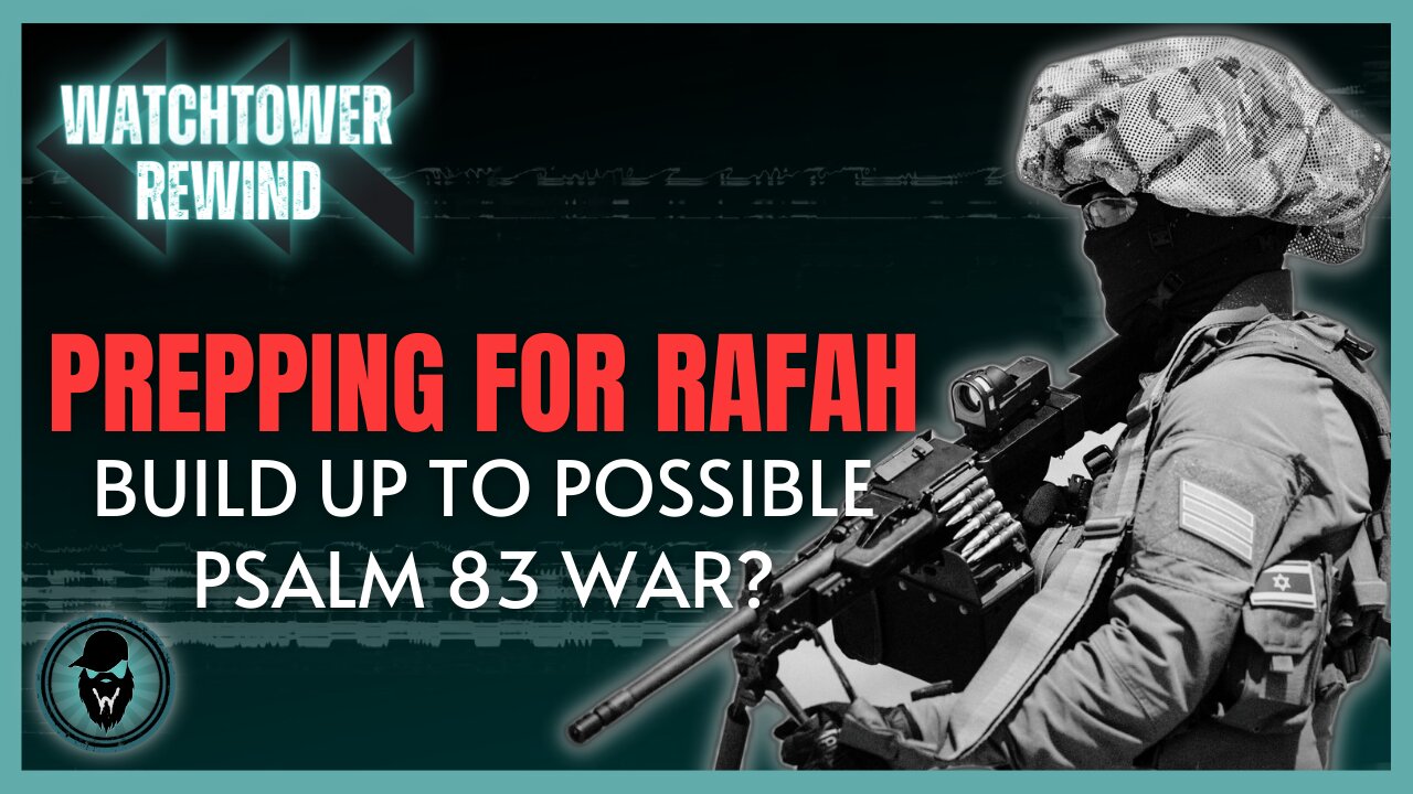 Prepping For Rafah: Build Up To Possible Psalm 83 War?