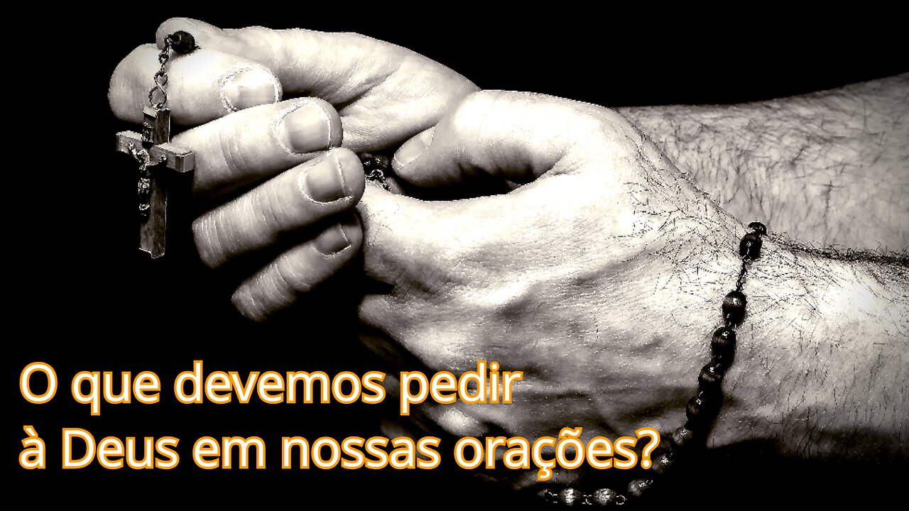 O que devemos pedir à Deus em nossas orações?