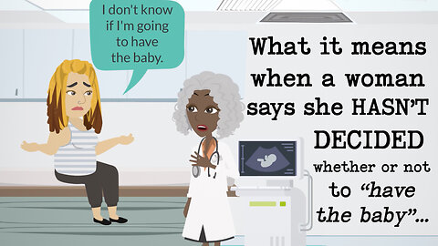 Abortion Distortion #13 - When A Woman Says She Hasn't DECIDED Whether To "Have The Baby" Or Not.