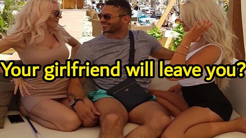 Your girlfriend will leave you?