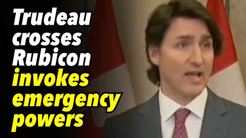 Trudeau crosses the Rubicon, invokes emergency powers