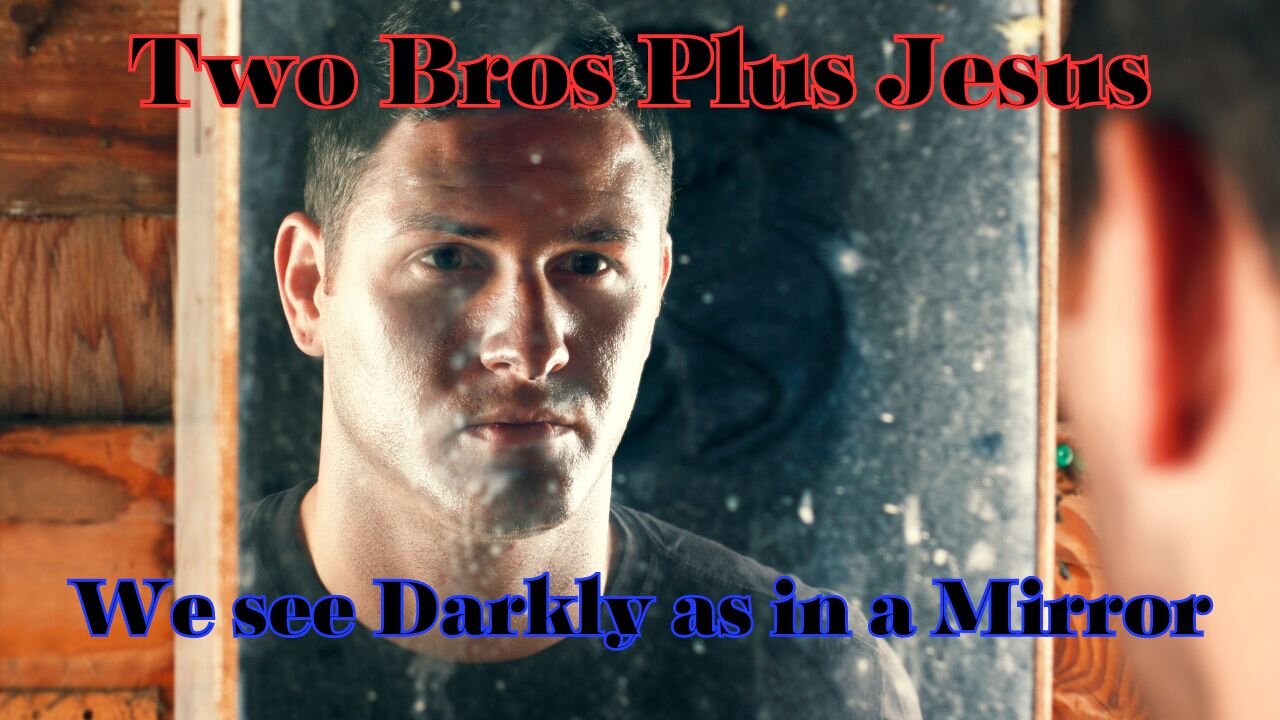 Two Bros Plus Jesus: We see darkly as through glass (1 Corinthians 13)