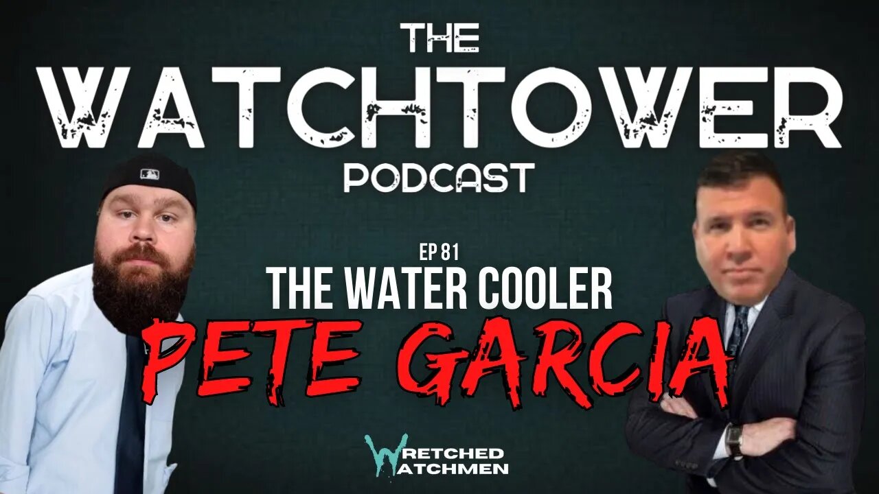 The Watchtower 1/24/23: The Water Cooler with Pete Garcia