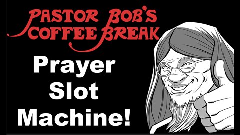 PRAYER SLOT MACHINE / Pastor Bob's Coffee Break