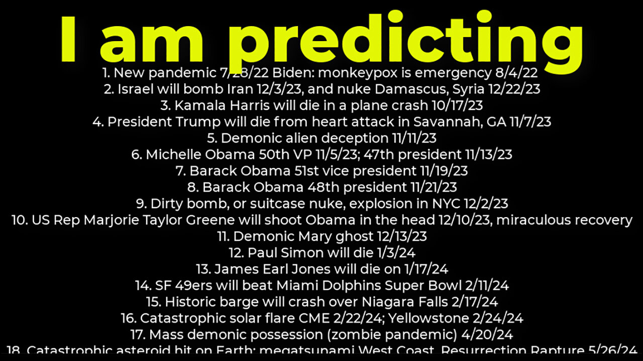 I am predicting- Harris crash 10/17; dirty bomb NYC 12/2; Trump death 11/7; Israel bomb Iran 12/3
