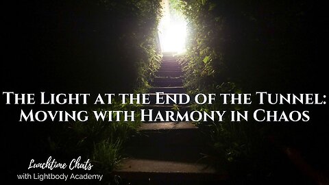 Lunchtime Chats ep 192: The Light at the End of the Tunnel: Moving With Harmony in Chaos