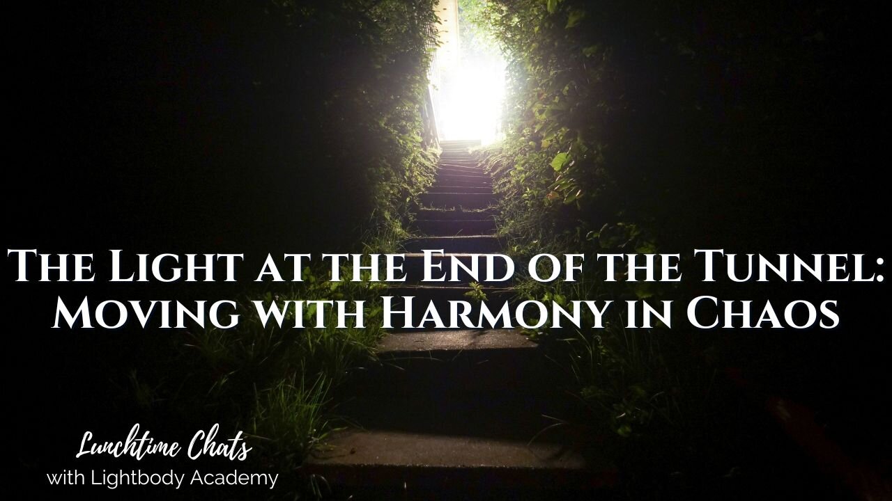 Lunchtime Chats ep 192: The Light at the End of the Tunnel: Moving With Harmony in Chaos