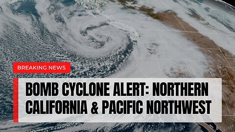 ‘Bomb Cyclone’ Impacts Starting Tonight In Pacific Northwest And Northern California.