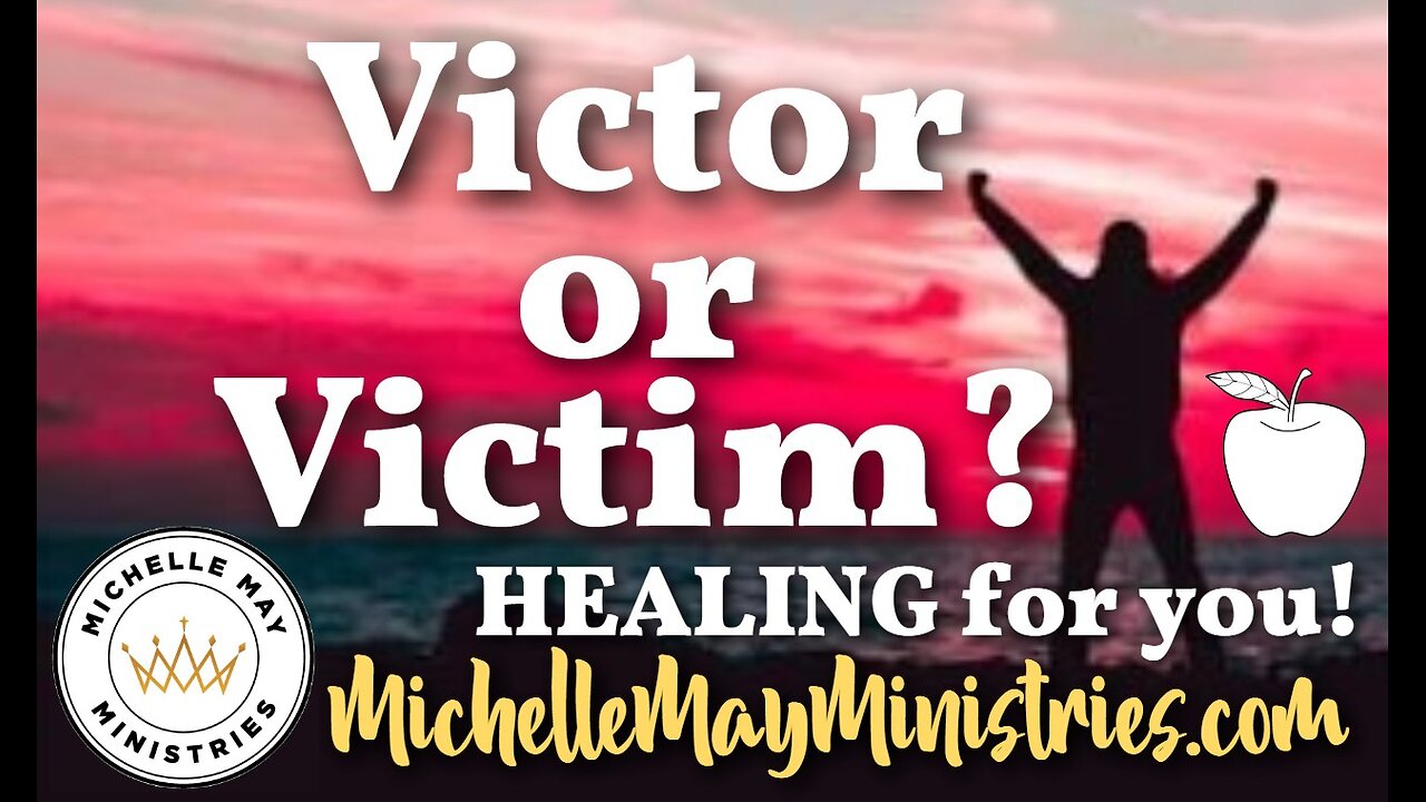 Victor or Victim? HEALING for you!