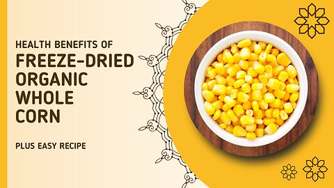 Health Benefits of Freeze-Dried Organic Whole Corn + Recipe