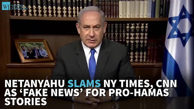 Netanyahu Slams NY Times, CNN As ‘Fake News’ For Pro-Hamas Stories