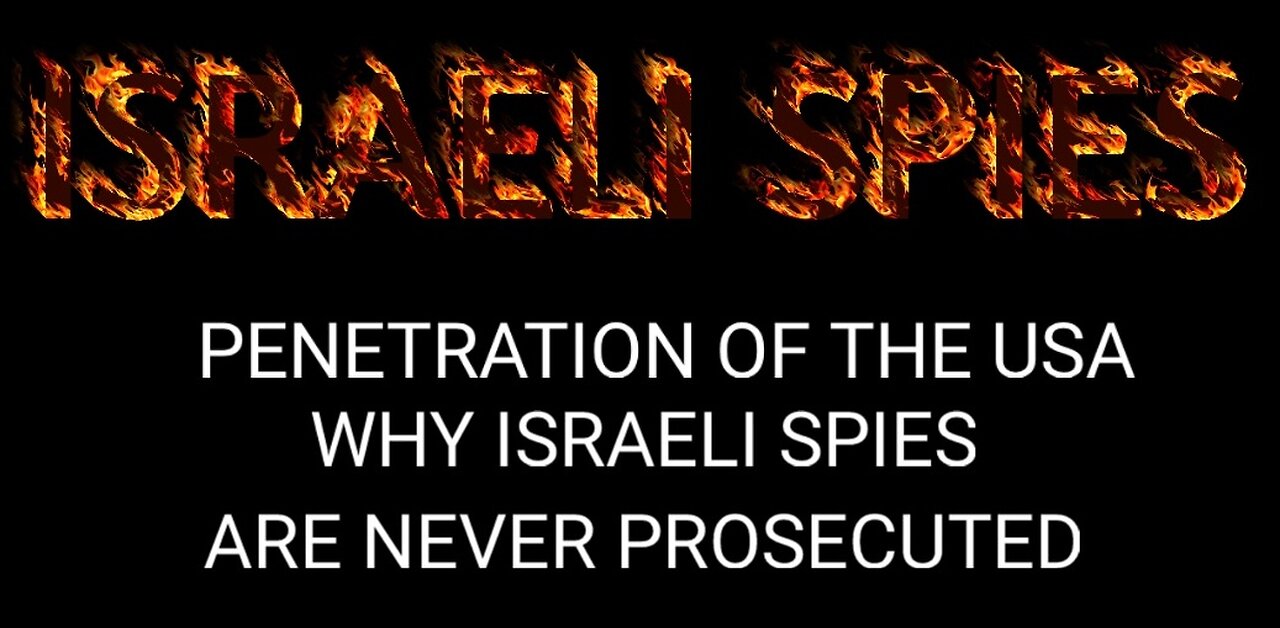 Documentary: Israeli Spies Penetration of USA, and Why Israeli Spies Are Never Prosecuted