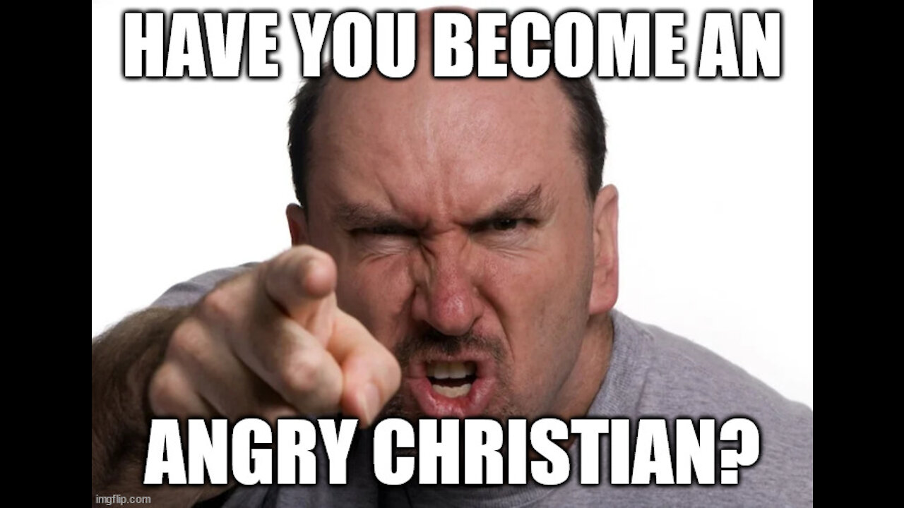 HAVE YOU BECOME AN ANGRY CHRISTIAN?