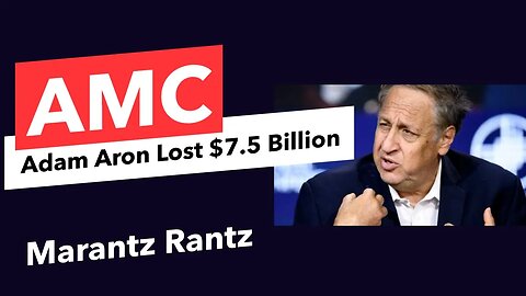 AMC - Adam Aron Lost $7.5 Billion Dollars