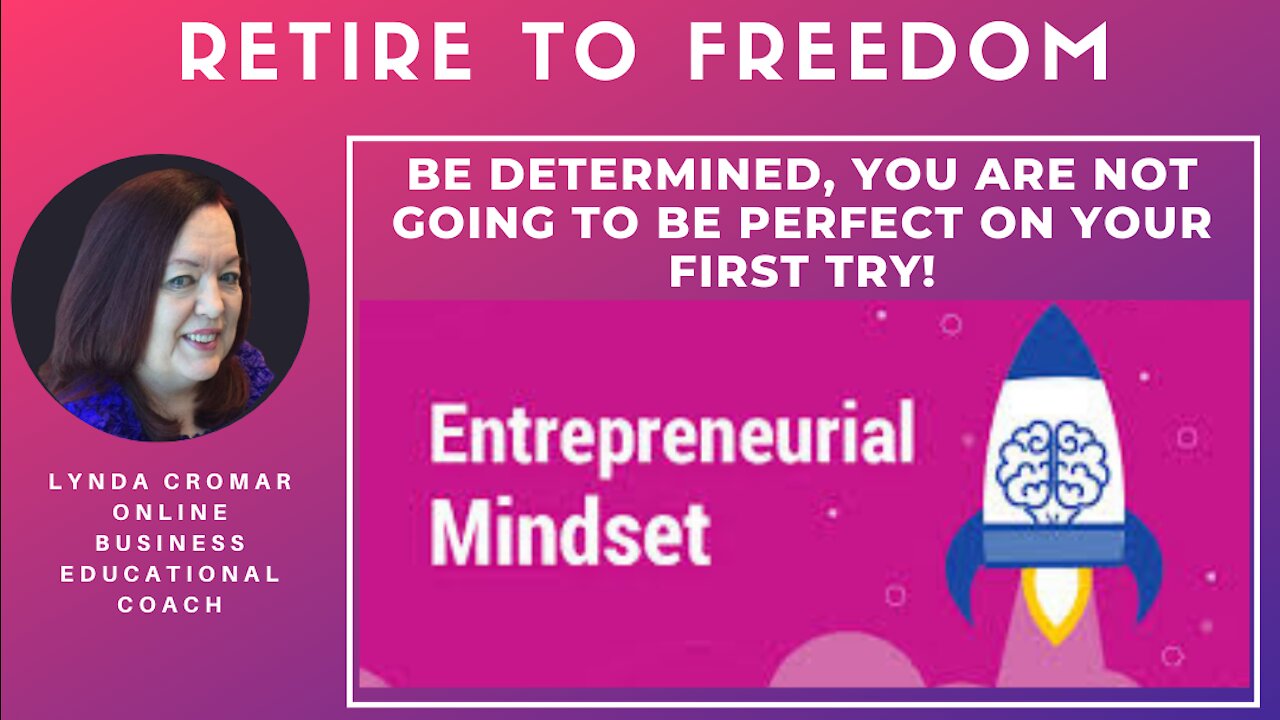 BE DETERMINED, YOU ARE NOT GOING TO BE PERFECT ON YOUR FIRST TRY!
