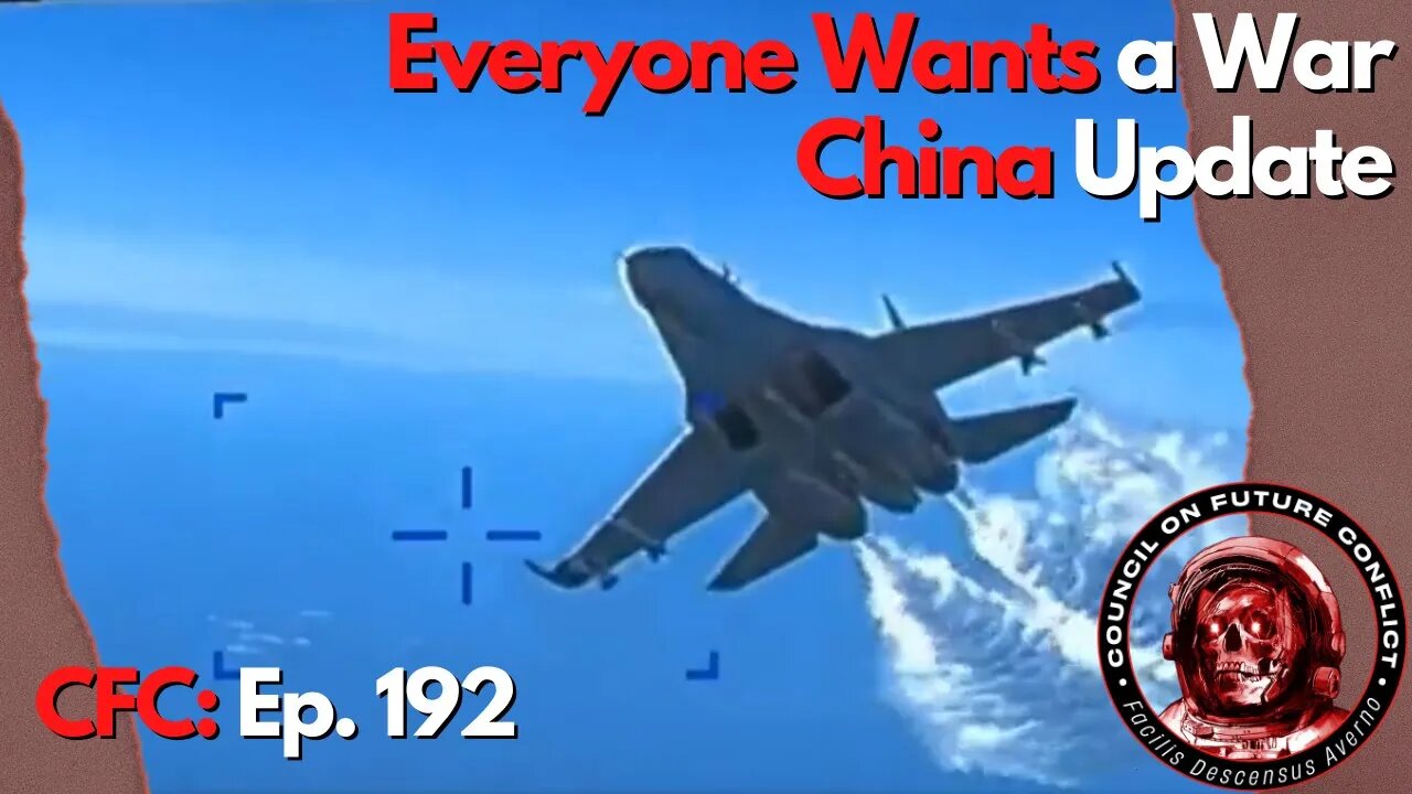 Council on Future Conflict Episode 192: Everyone wants a war, China update