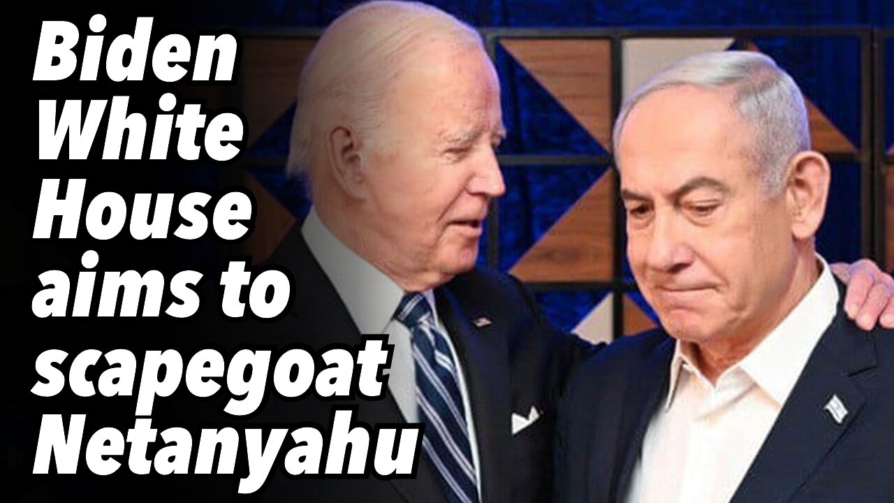 Biden White House aims to scapegoat Netanyahu