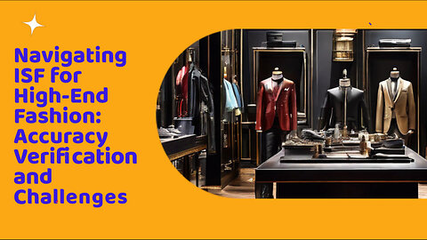 Mastering the ISF: Navigating Accuracy Challenges for High-End Fashion Imports