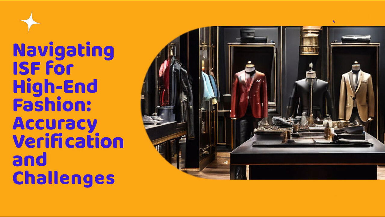 Mastering the ISF: Navigating Accuracy Challenges for High-End Fashion Imports