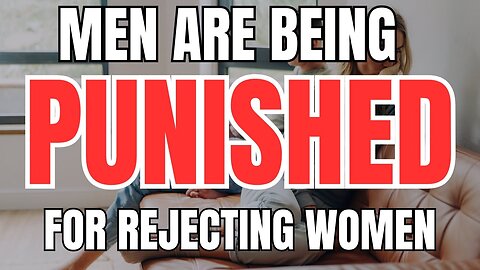 Men are Being Punished for Rejecting Women