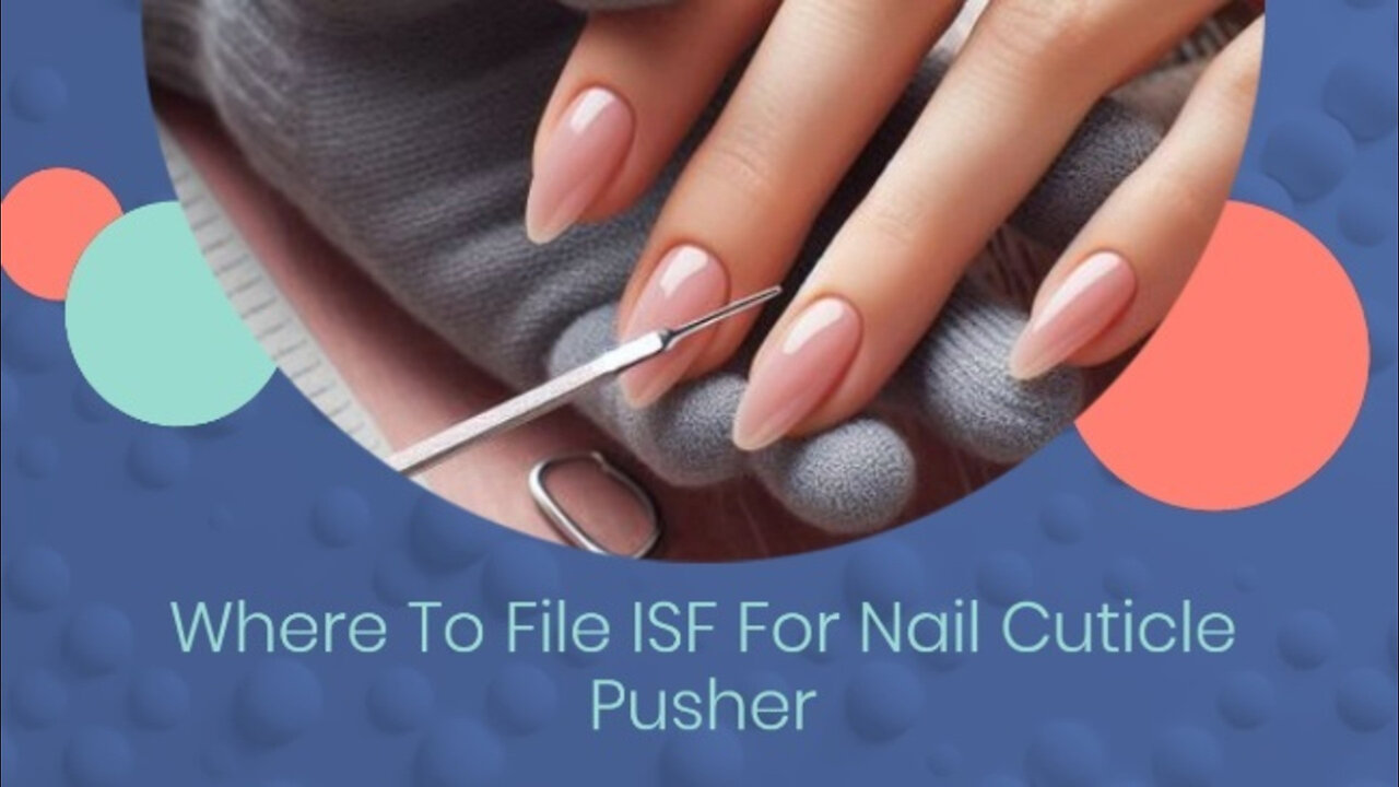 Unlocking Success: Nail Cuticle Pushers and ISF Filing Simplified