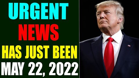 URGENT NEWS HAS JUST BEEN REVEALED! UPDATE MAY 22, 2022 - TRUMP NEWS