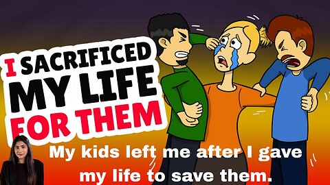 My kids left me after I gave my life to save them.