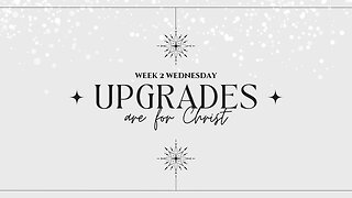 Upgrades are For Christ Week 2 Wednesday